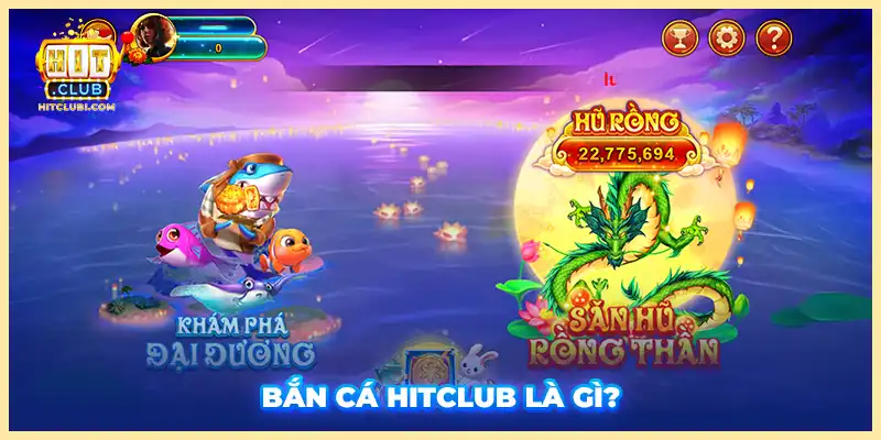 Bắn cá Hitclub là gì?