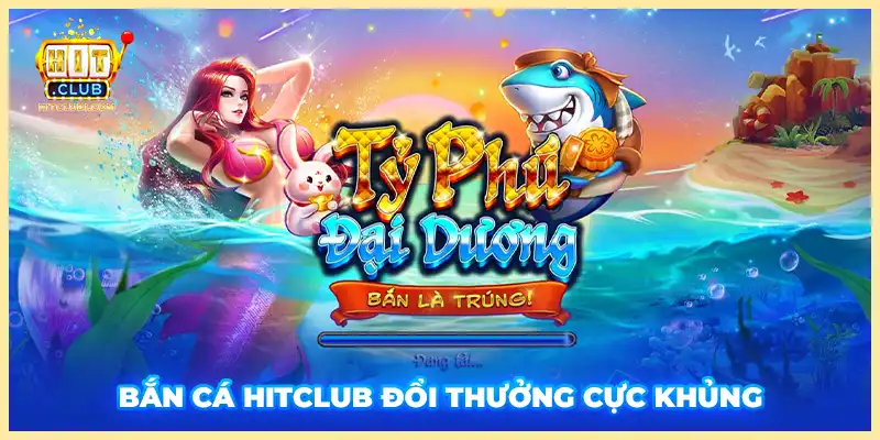 Tỷ Phú Đại Dương HitClub - Săn Kho Báu Biển Cả 2024