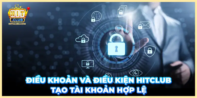 Điều khoản và điều kiện Hitclub tạo tài khoản hợp lệ 