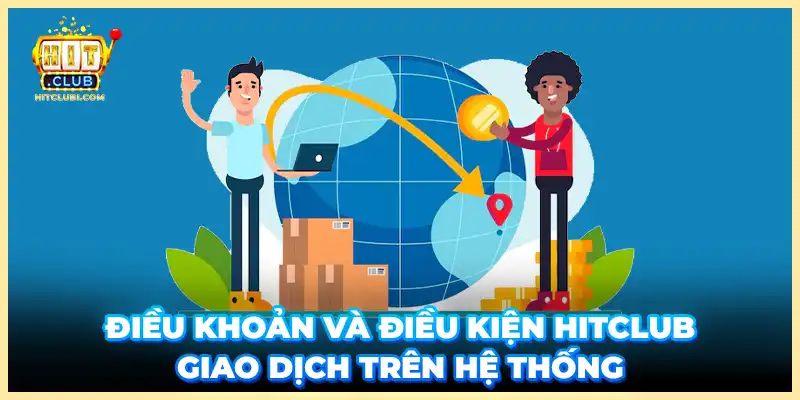 Điều khoản và điều kiện Hitclub giao dịch trên hệ thống 