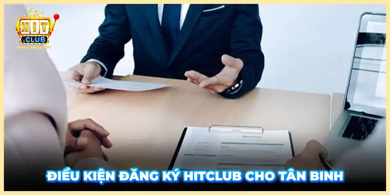 Điều kiện đăng ký Hitclub cho tân binh