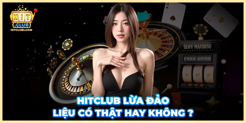 Hitclub lừa đảo liệu có thật hay không