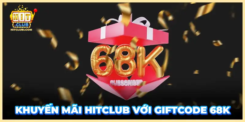 Khuyến mãi Hitclub với Giftcode 68K