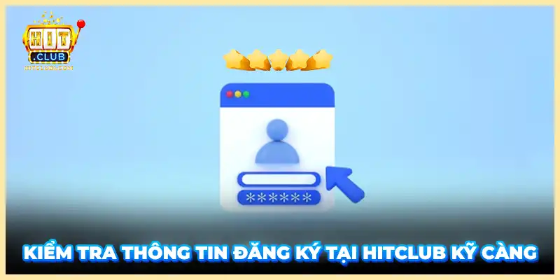 Kiểm tra thông tin đăng ký tại Hitclub kỹ càng