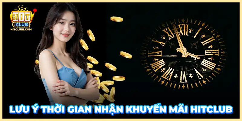 Lưu ý thời gian nhận khuyến mãi Hitclub