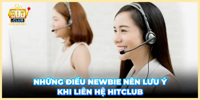 Những điều newbie nên lưu ý khi liên hệ Hitclub