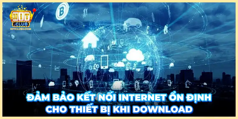 Đảm bảo kết nối internet ổn định cho thiết bị khi download